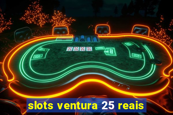 slots ventura 25 reais